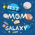 Best Mom In The Galaxy - happy greeting for Mother`s Day with planets and stars in the universe