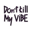 Don`t kill my vibe hand lettering quote