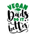 Vegan dads do it better - Eco -friendly slogan for Father. Royalty Free Stock Photo