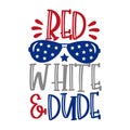 Red White and Dude - Happy Independence Day, 4th of July lettering design illustration. Royalty Free Stock Photo