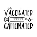 Vaccinated and Caffeinated - funny slogan in covid-19 pandemic self isolated period