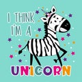 I Think I`m a Unicorn - funny smiley zebra on islolated turkuoise background. Royalty Free Stock Photo