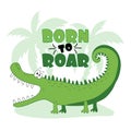 Born To Roar- funny slogan with cute alligator crocodile, hand drawn vector graphics