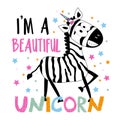 I`m A Beautiful Unicorn- funny smiley zebra on islolated white background.