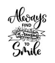 Always find a reason to smile, hand lettering, motivational quotes