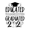 Educated Vaccinated Graduated 2021- toilet paper , vaccine and Graduation Cap