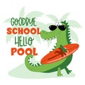 Goodbye school hello pool - funny alligartor with surfboard.
