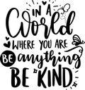 In A World where You Are Be Anything Be kind
