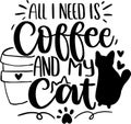 All I Need Coffee And My Cat