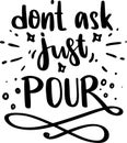 Don`t Ask Just Pour