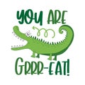 You are grrr-eat! funny slogan with cartoon alligator.