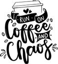 I Run On Coffee And Chaos