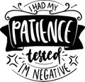 I Had My Patience Tested I`m Negative