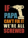 If papa can`t fix it we`re all screwed t-shirt design.