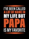 I`ve been called a lot of name in my life but papa is my favorite t-shirt design