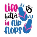 Life is better in flip flops- funny Summer saying.