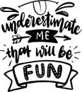 Underestimate Me That Will Be Fun