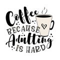 Coffee because adulting is hard - funny saying with coffee mug.