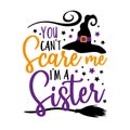 You can`t scare me i`m a sister - funny saying for Halloween with witch hat.