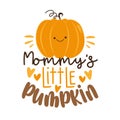 Mommy`s little pumpkin - funny slogan with cute pumpkin face.