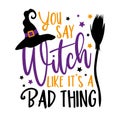 You say witch like it`s a bad thing - funny saying for Halloween , with witch hat and broom. Royalty Free Stock Photo