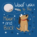 Woof you to the moon and back - motivational quote with cute cartoon dog in the space.