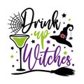 Drink up witches - funny halloween text, with drinking glass, broom , and witch hat.