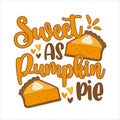 Sweet as pumpki pie - funny text with pumpkin pie slice for Thanksgiving holiday.