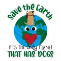 Save the Earth, it`s the only planet that has dogs. - Cute dog in Earth planet with heart.