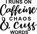 I Runs On Caffeine Chaos And Cuss Words Quotes, Sarcasm Lettering Quotes