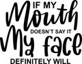 If My Mouth Doesnt Say It My Face Definitely Will Quotes, Sarcasm Lettering Quotes Royalty Free Stock Photo