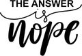 The Answer Is Nope Quotes, Sarcasm Lettering Quotes