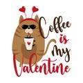 Coffee is my Valentine - funny saying with cute cat with coffee cup.