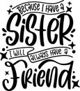 Because I Have a Sister I Will Always Have a Friend Quotes, Bestfriend Lettering Quotes