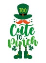 Too cute to pinch - funny saying with leprechaun hat and mustache for Saint Patrick`s Day. Royalty Free Stock Photo