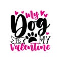 My dog is my Valentine - funny saying with paw print.