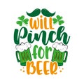 Will pinch for beer - funny saying for St. Partick`s Day.