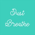 Just Breathe. Meditation quote on green background. Relaxing,yoga quotes.Peaceful Mind and Peaceful Lifestyle. Inspire, motivate. Royalty Free Stock Photo