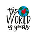 The World is yours - motivational quote with Planet Earht, and heart.