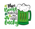 This booze is making me feel lucky - funny saying with beer mug for St. Patrick`s Day. Royalty Free Stock Photo