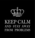 Keep Calm And Stay Away From Problems. Funny quote with crown isolated on black background. Vector typography for posters, sticker Royalty Free Stock Photo