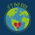 It`s My Day 22 April - happy Earth Day greeting wiht cute Planet Earth with heart