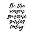 Be the reason someone smiles today