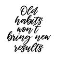 Old habits won`t bring new results Motivation saying