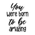 You were born to be amazing Motivation saying