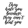 They hate you because they can`t beat you Motivation Saying