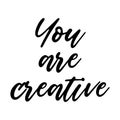 You are creative Motivation Saying