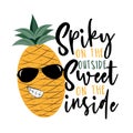 Spiky on the outside sweet on the inside - funny saying with cool pineapple in sunglasses