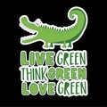 Live green, think green, love green - motivational text with cute alligator.