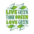 Live green, think green, love green - motivational text with leaf.